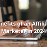 Benefits of an Affiliate Marketer in 2024